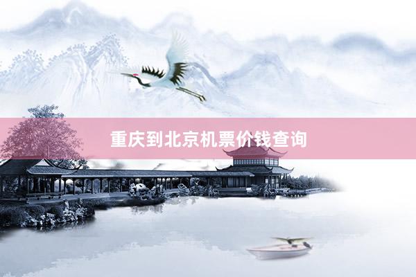 重庆到北京机票价钱查询